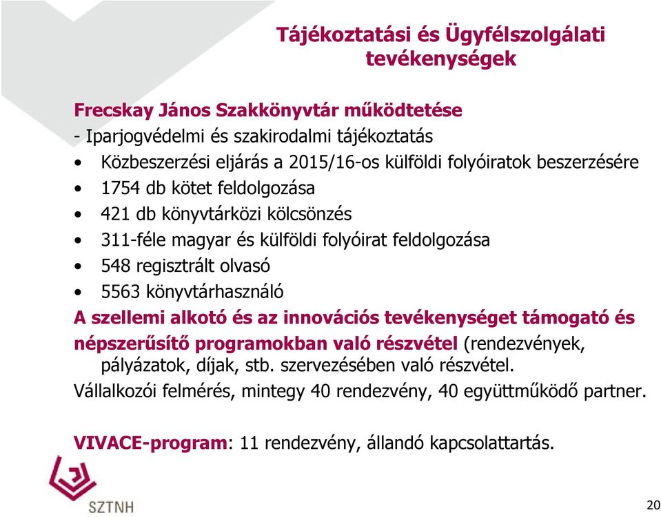 regisztrált olvasó 5563 könyvtárhasználó A szellemi alkotó és az innovációs tevékenységet támogató és népszerűsítő ű programokban való részvétel ét (rendezvények,