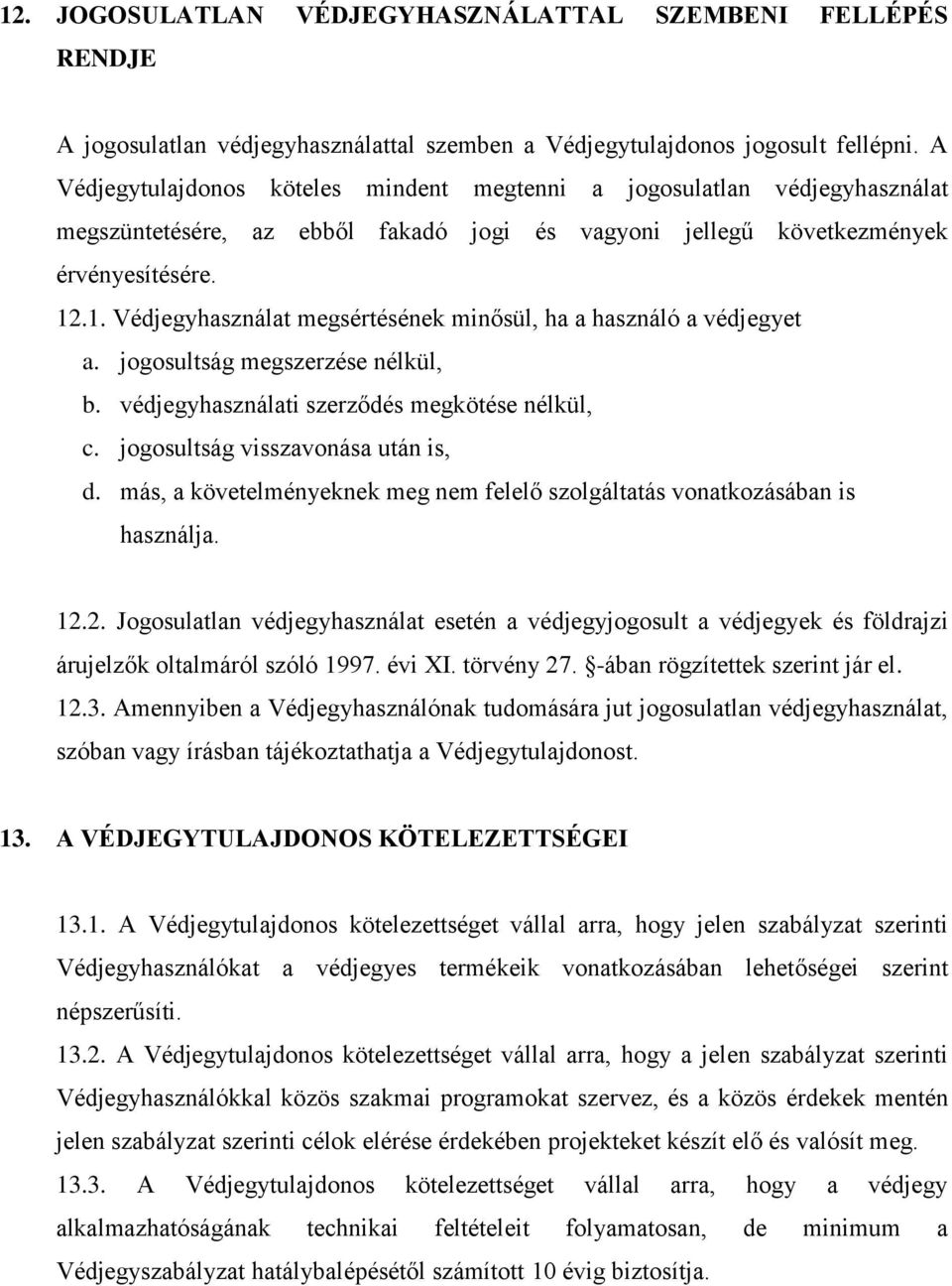 .1. Védjegyhasználat megsértésének minősül, ha a használó a védjegyet a. jogosultság megszerzése nélkül, b. védjegyhasználati szerződés megkötése nélkül, c. jogosultság visszavonása után is, d.