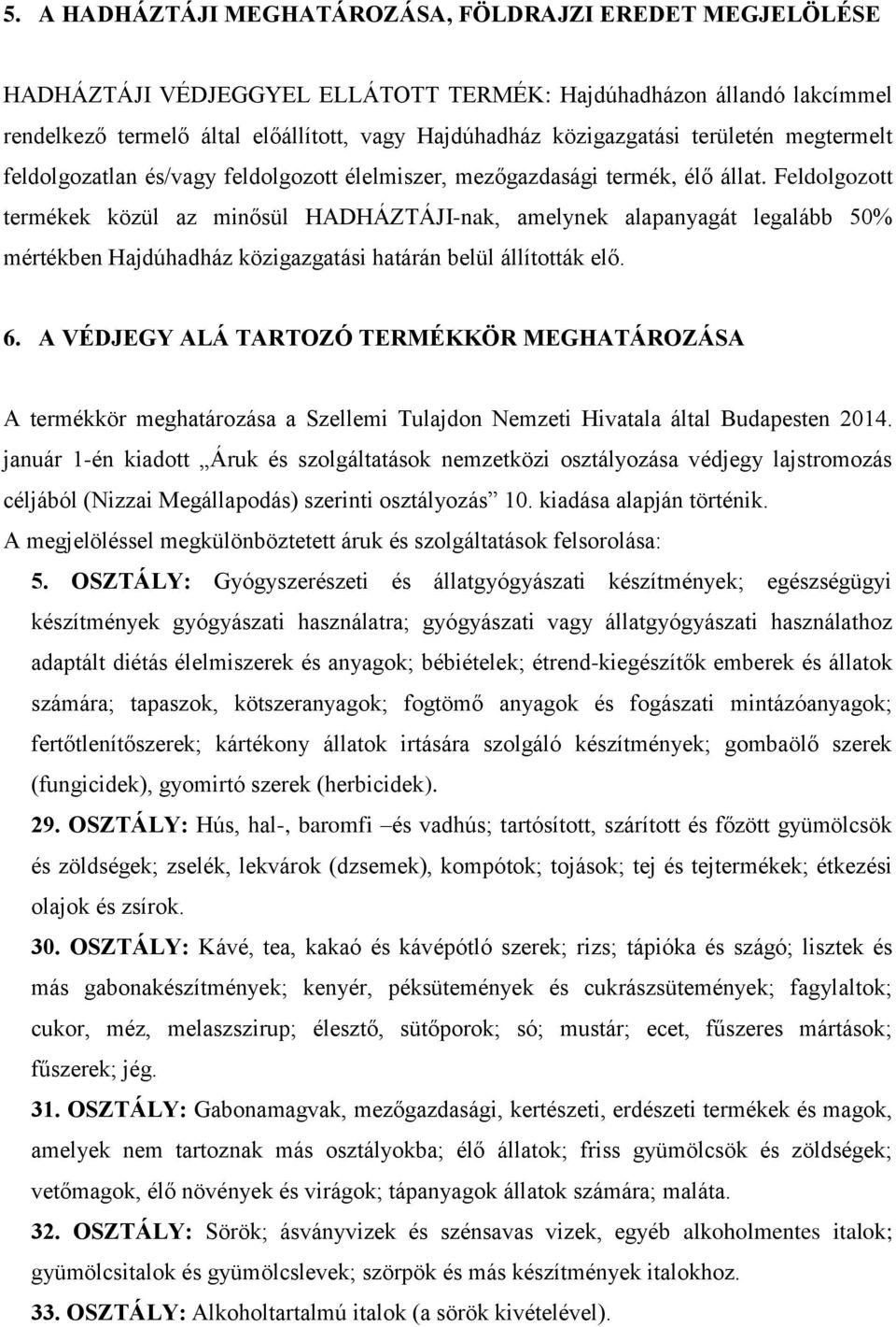 Feldolgozott termékek közül az minősül HADHÁZTÁJI-nak, amelynek alapanyagát legalább 50% mértékben Hajdúhadház közigazgatási határán belül állították elő. 6.