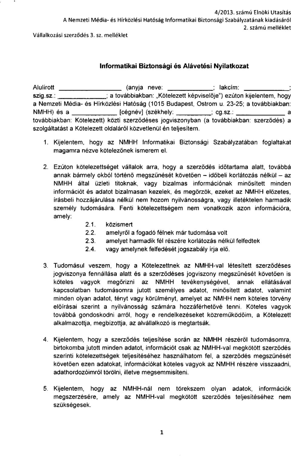 1. Kijelentem, hogy az NMHH Informatikai Biztonsági Szabályzatában foglaltakat magamra nézve kötelezőnek ismerem el. 2.