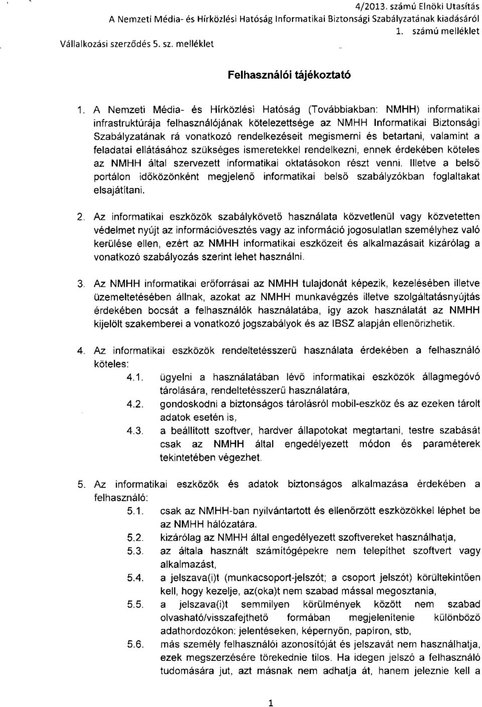 megismerni és betartani, valamint a feladatai ellátásához szükséges ismeretekkel rendelkezni, ennek érdekében köteles az NMHH által szervezett informatikai oktatásokon részt venni.
