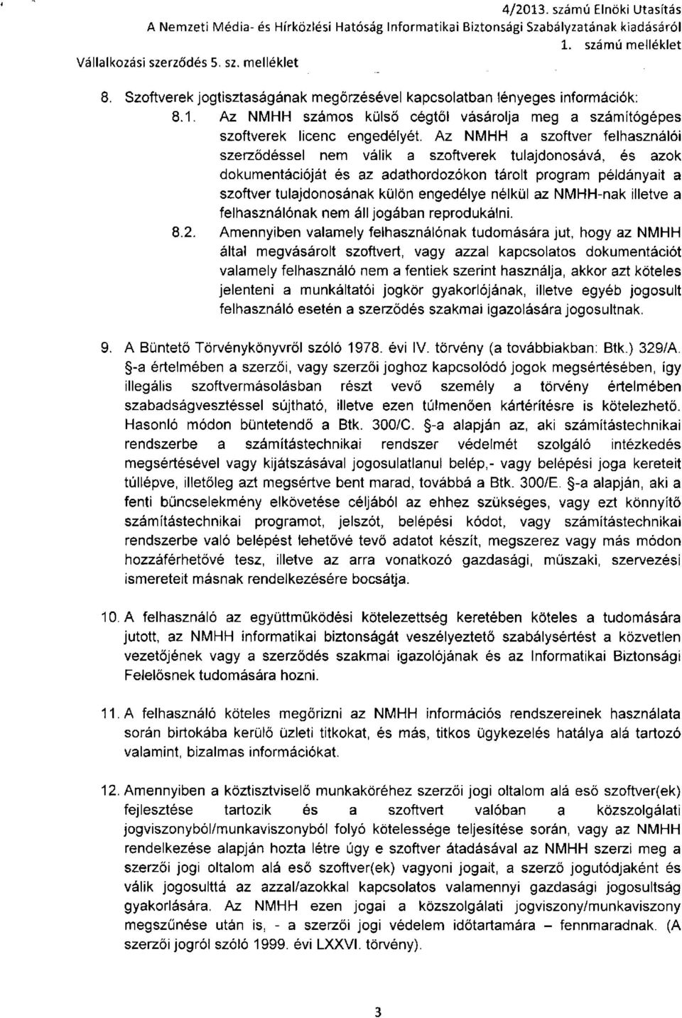 Az NMHH a szoftver felhasználói szerződéssel nem válik a szoftverek tulajdonosává, és azok dokumentációját és az adathordozókon tárolt program példányait a szoftver tulajdonosának külön engedélye