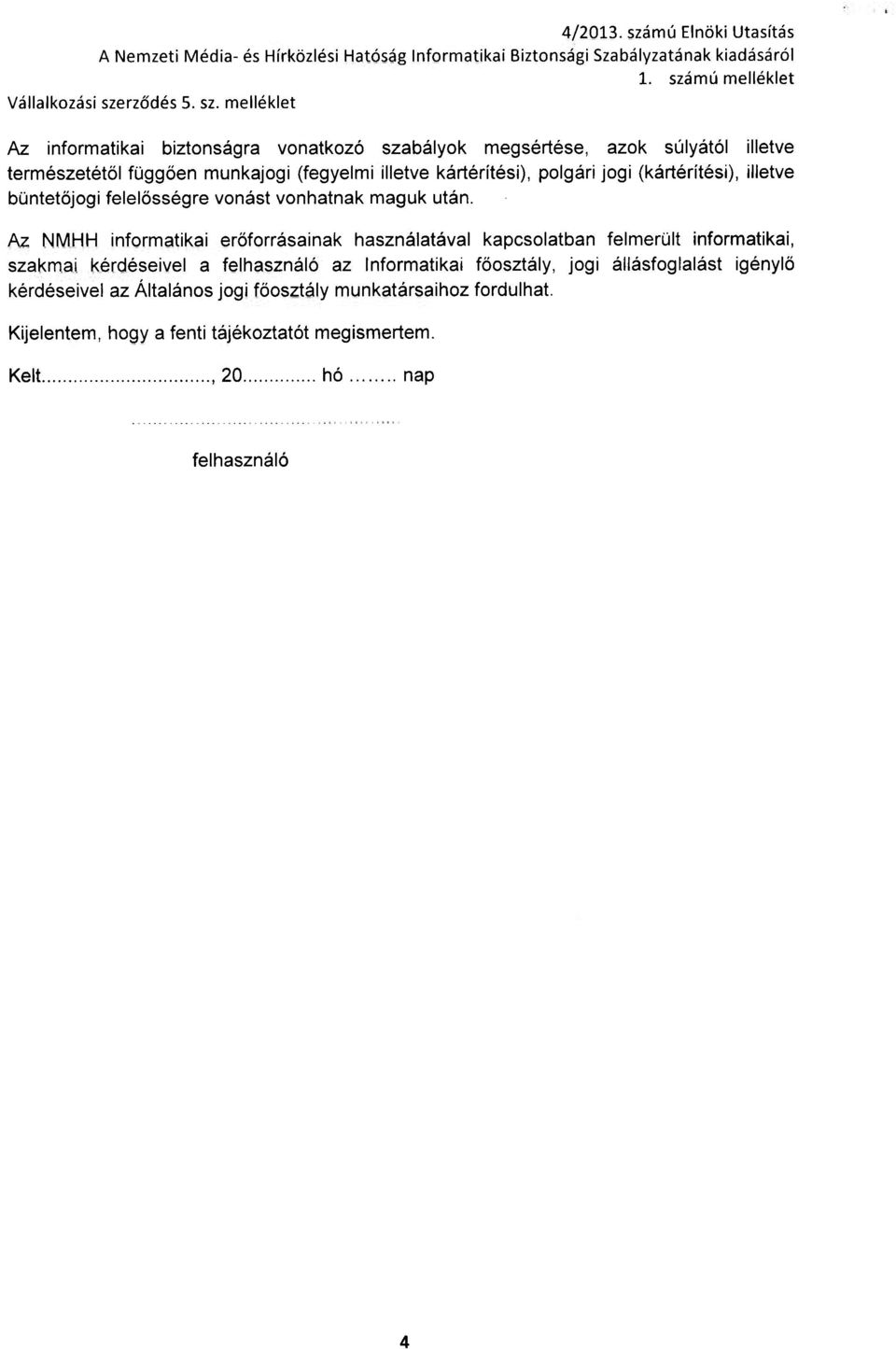 (kártérítési), illetve büntetőjogi felelősségre vonást vonhatnak maguk után.