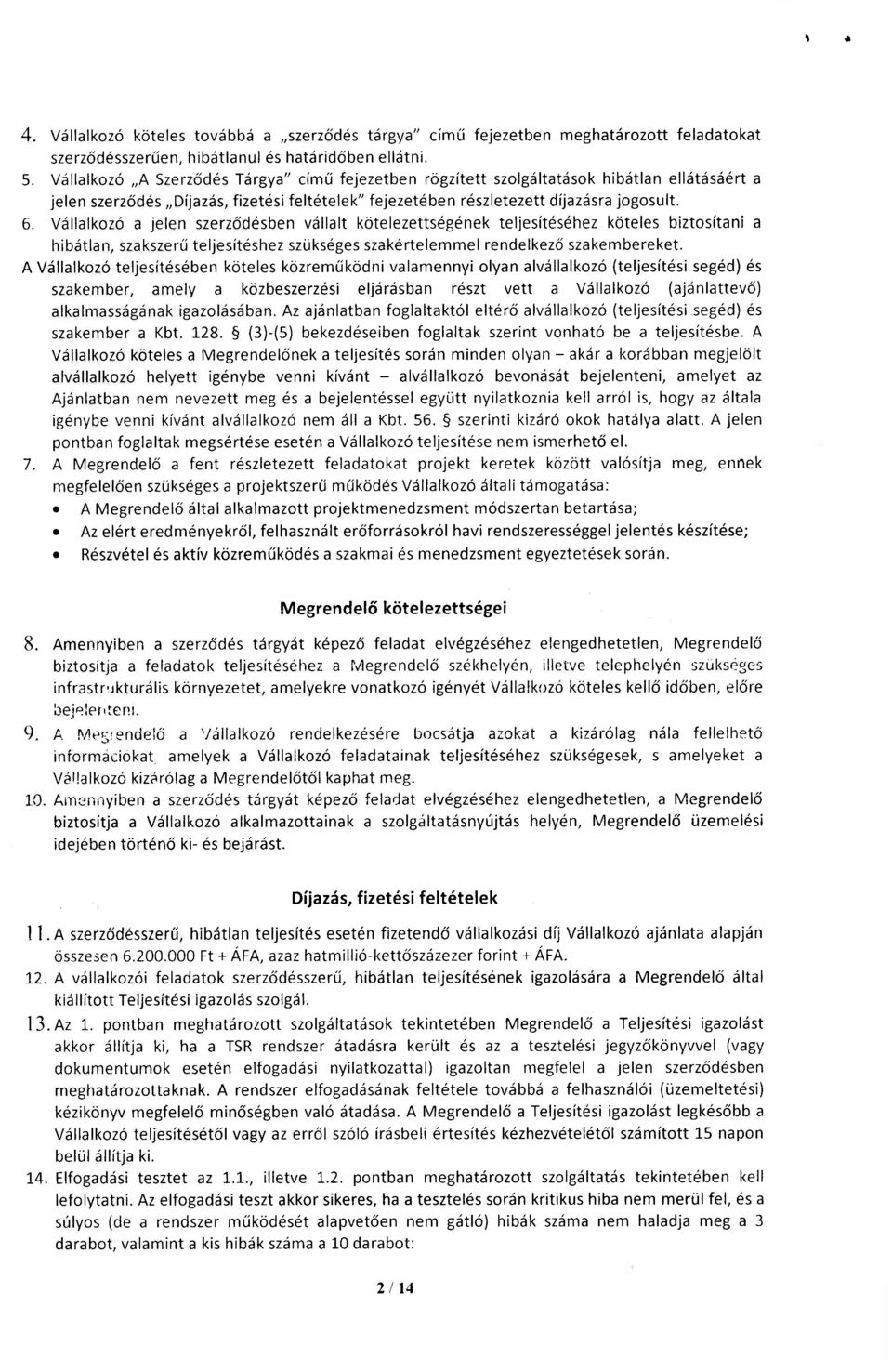 Vállalkozó a jelen szerződésben vállalt kötelezettségének teljesítéséhez köteles biztosítani a hibátlan, szakszerű teljesítéshez szükséges szakértelemmel rendelkező szakembereket.