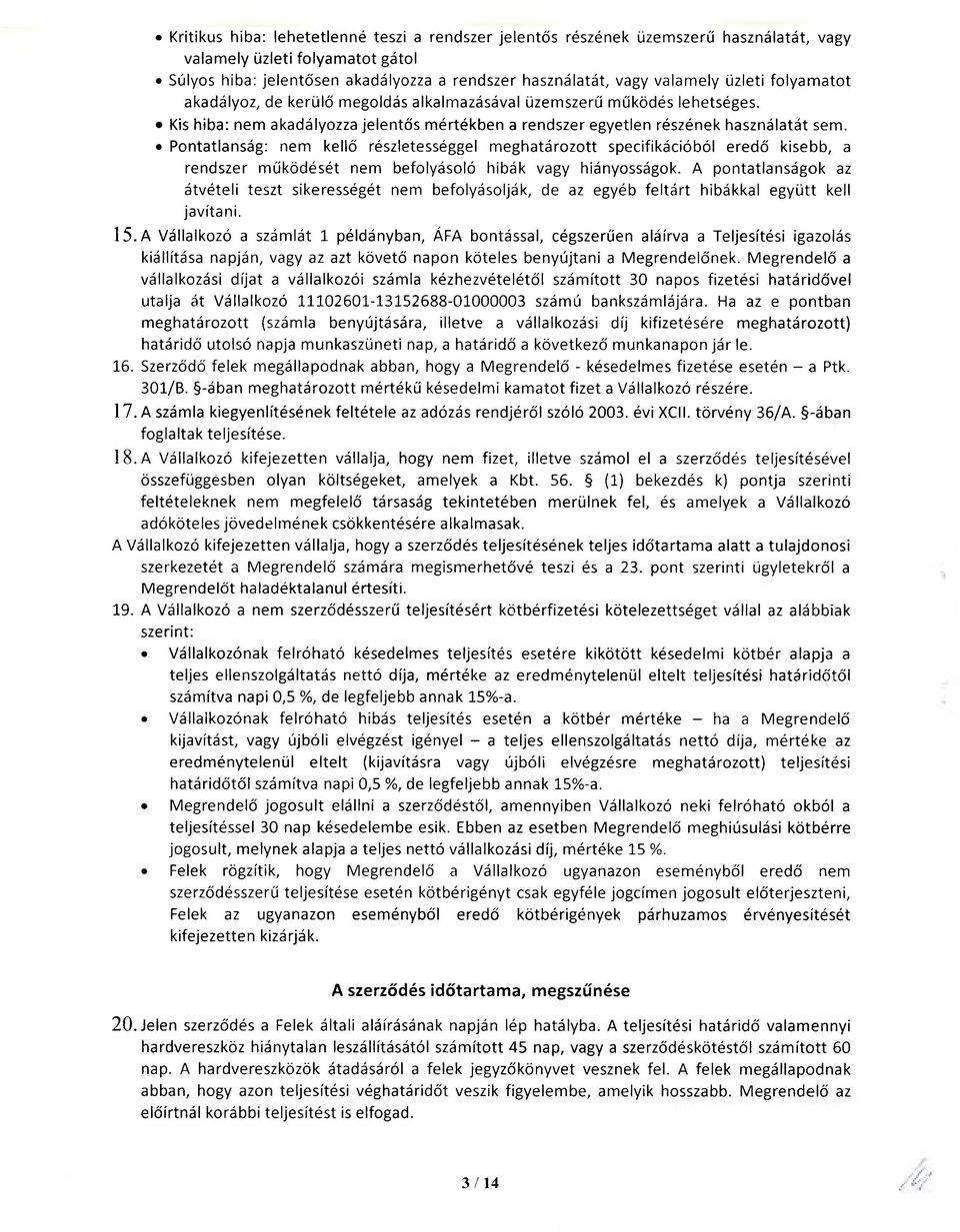 Pontatlanság: nem kellő részletességgel meghatározott specifikációból eredő kisebb, a rendszer működését nem befolyásoló hibák vagy hiányosságok.