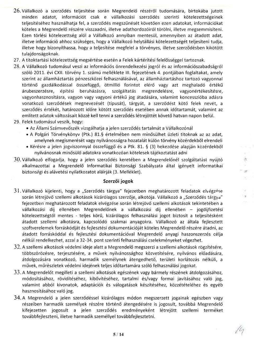 Ezen törlési kötelezettség alól a Vállalkozó annyiban mentesül, amennyiben az átadott adat, illetve információ ahhoz szükséges, hogy a Vállalkozó helytállási kötelezettségét teljesíteni tudja,