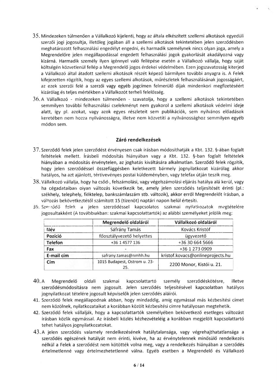 vagy kizárná. Harmadik személy ilyen igénnyel való fellépése esetén a Vállalkozó vállalja, hogy saját költségén közvetlenül fellép a Megrendelő jogos érdekei védelmében.