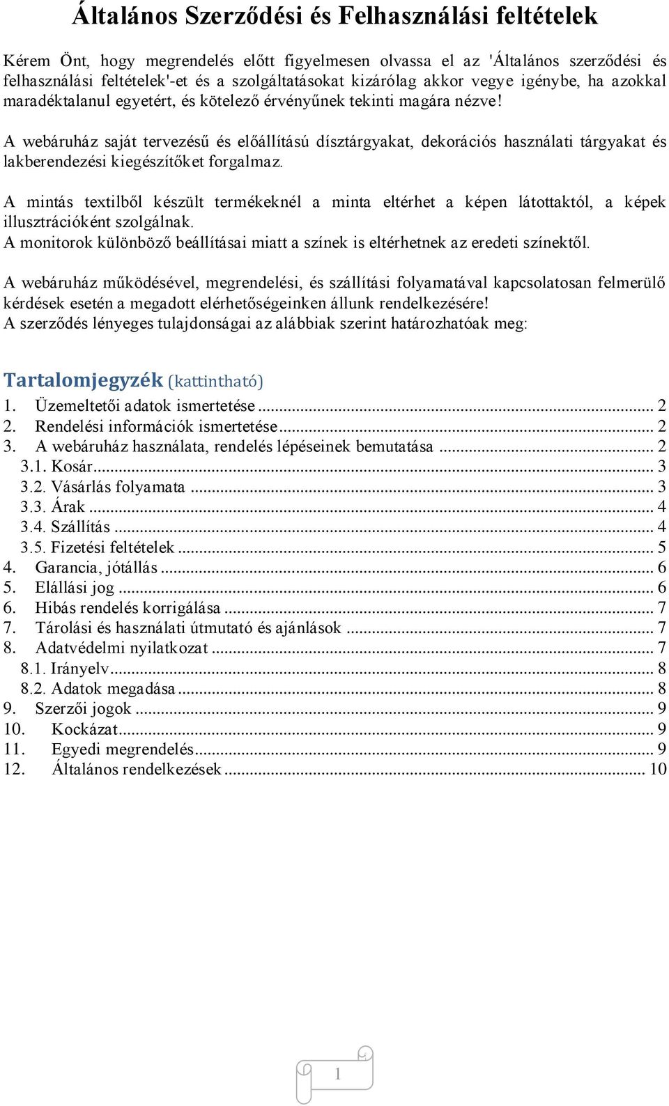 A webáruház saját tervezésű és előállítású dísztárgyakat, dekorációs használati tárgyakat és lakberendezési kiegészítőket forgalmaz.