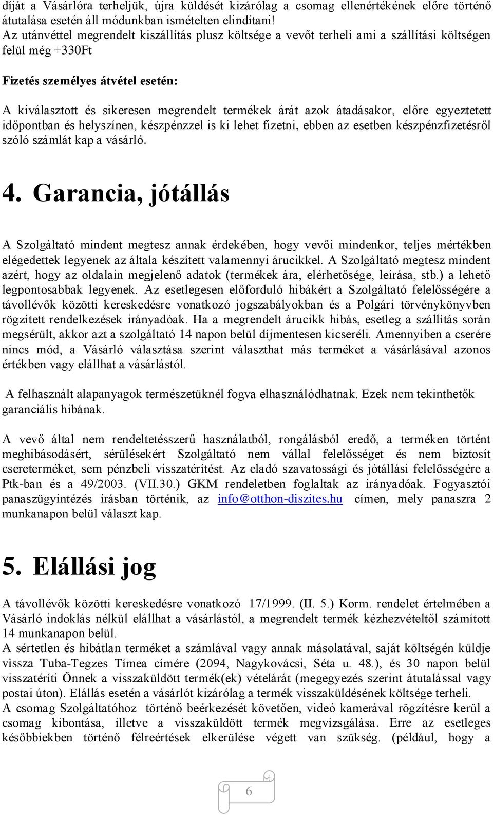 azok átadásakor, előre egyeztetett időpontban és helyszínen, készpénzzel is ki lehet fizetni, ebben az esetben készpénzfizetésről szóló számlát kap a vásárló. 4.