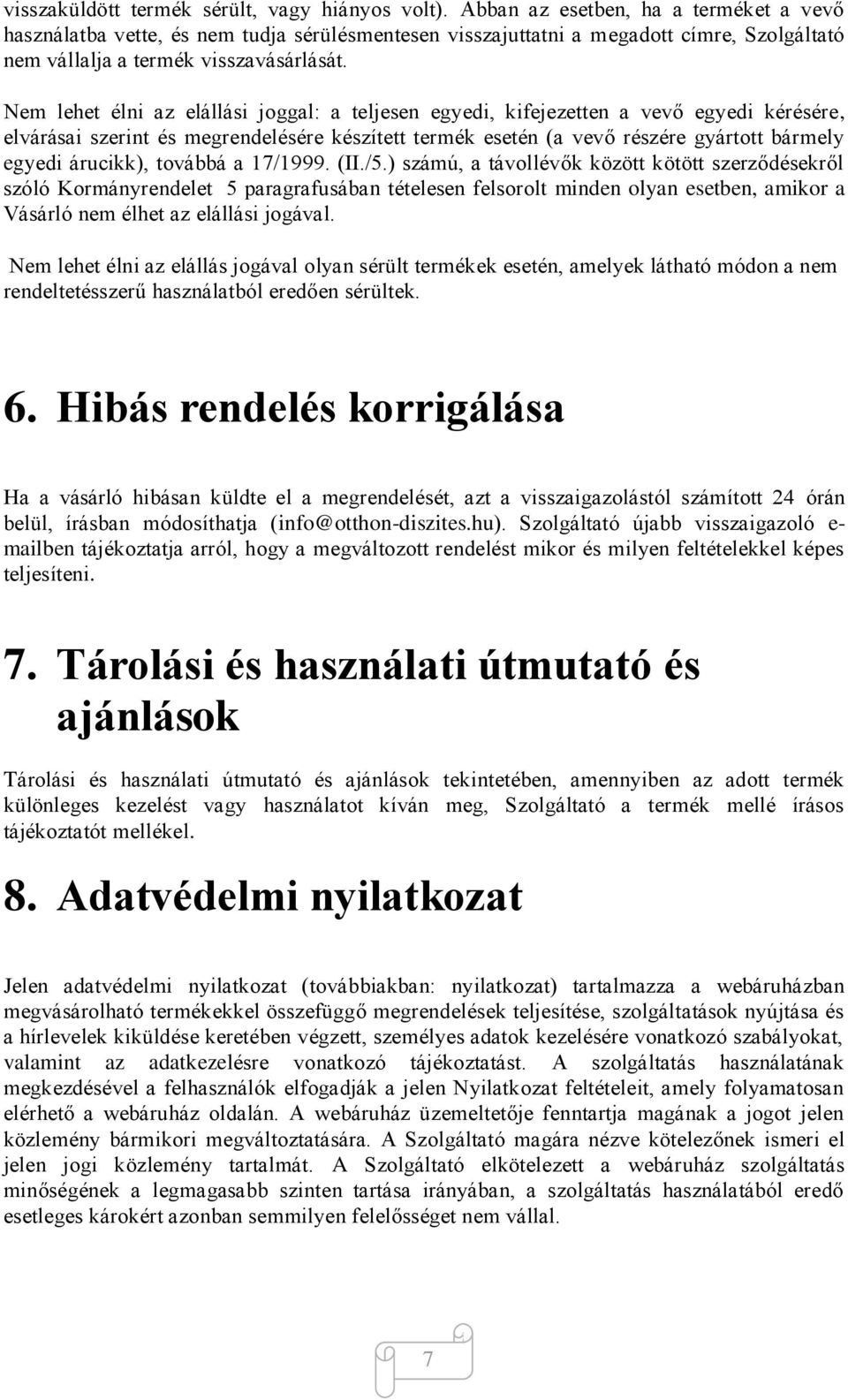Nem lehet élni az elállási joggal: a teljesen egyedi, kifejezetten a vevő egyedi kérésére, elvárásai szerint és megrendelésére készített termék esetén (a vevő részére gyártott bármely egyedi
