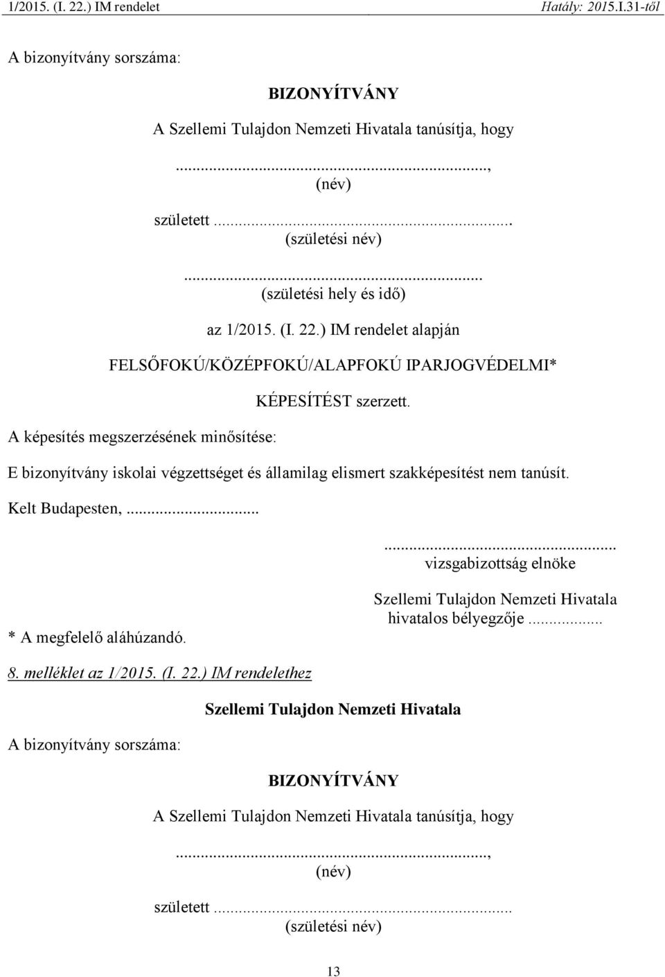 E bizonyítvány iskolai végzettséget és államilag elismert szakképesítést nem tanúsít. Kelt Budapesten,...... vizsgabizottság elnöke * A megfelelő aláhúzandó.