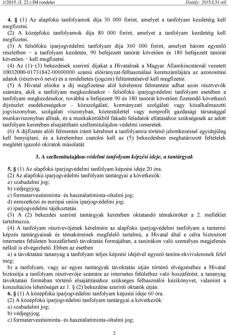 (4) Az (1) (3) bekezdések szerinti díjakat a Hivatalnak a Magyar Államkincstárnál vezetett 10032000-01731842-00000000 számú előirányzat-felhasználási keretszámlájára az azonosítási adatok (résztvevő