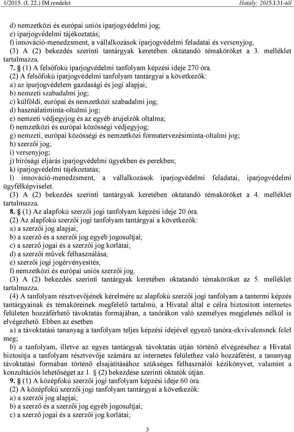 (2) A felsőfokú iparjogvédelmi tanfolyam tantárgyai a következők: a) az iparjogvédelem gazdasági és jogi alapjai; b) nemzeti szabadalmi jog; c) külföldi, európai és nemzetközi szabadalmi jog; d)