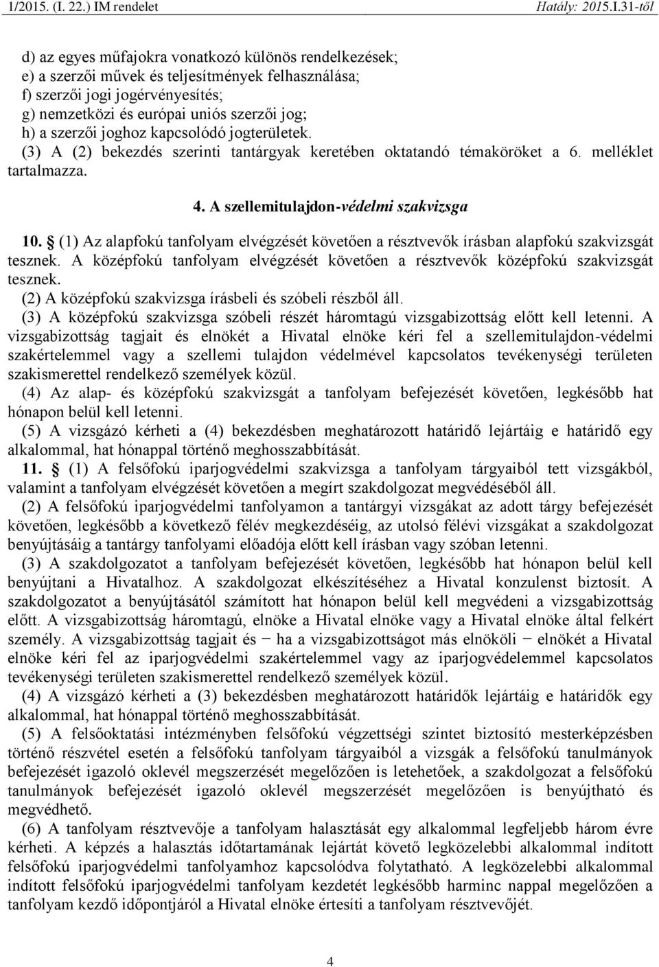 (1) Az alapfokú tanfolyam elvégzését követően a résztvevők írásban alapfokú szakvizsgát tesznek. A középfokú tanfolyam elvégzését követően a résztvevők középfokú szakvizsgát tesznek.