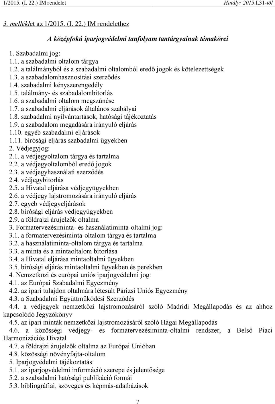 szabadalmi nyilvántartások, hatósági tájékoztatás 1.9. a szabadalom megadására irányuló eljárás 1.10. egyéb szabadalmi eljárások 1.11. bírósági eljárás szabadalmi ügyekben 2. Védjegyjog: 2.1. a védjegyoltalom tárgya és tartalma 2.