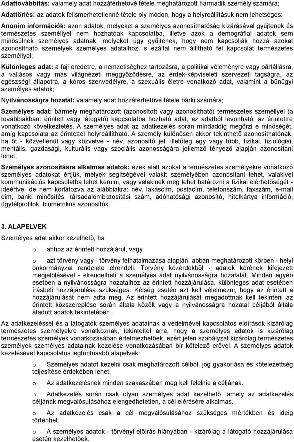 gyűjtenek, hgy nem kapcslják hzzá azkat aznsítható személyek személyes adataihz, s ezáltal nem állítható fel kapcslat természetes személlyel; Különleges adat: a faji eredetre, a nemzetiséghez