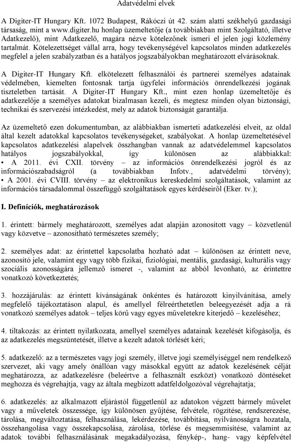 Kötelezettséget vállal arra, hogy tevékenységével kapcsolatos minden adatkezelés megfelel a jelen szabályzatban és a hatályos jogszabályokban meghatározott elvárásoknak. A Digiter-IT Hungary Kft.