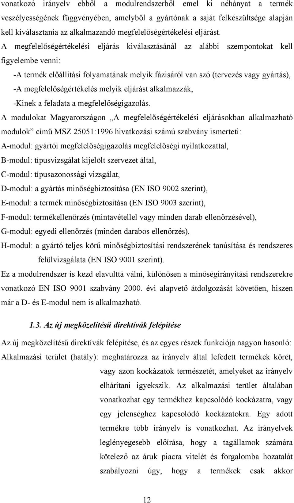 A megfelelőségértékelési eljárás kiválasztásánál az alábbi szempontokat kell figyelembe venni: -A termék előállítási folyamatának melyik fázisáról van szó (tervezés vagy gyártás), -A