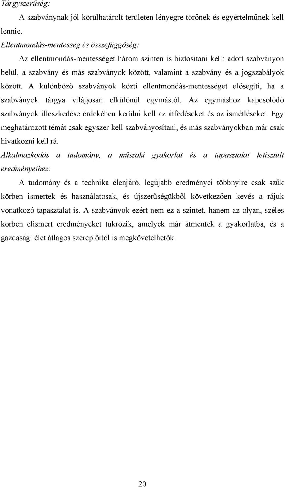 jogszabályok között. A különböző szabványok közti ellentmondás-mentességet elősegíti, ha a szabványok tárgya világosan elkülönül egymástól.