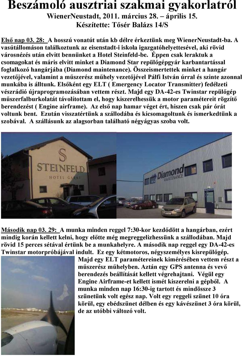 Éppen csak leraktuk a csomagokat és máris elvitt minket a Diamond Star repülőgépgyár karbantartással foglalkozó hangárjába (Diamond maintenance).