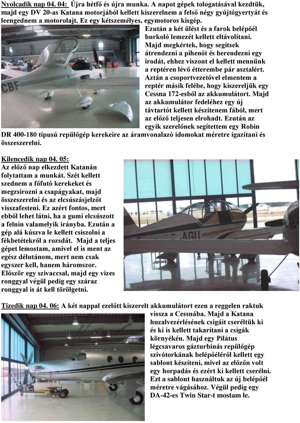 Majd megkértek, hogy segítsek átrendezni a pihenőt és berendezni egy irodát, ehhez viszont el kellett mennünk a reptéren lévő étterembe pár asztalért.