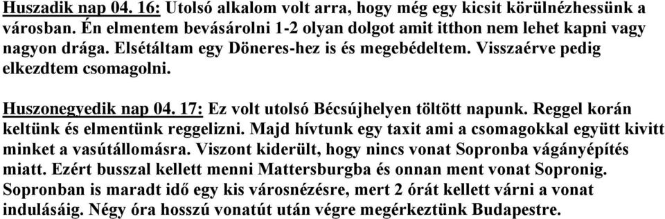 Reggel korán keltünk és elmentünk reggelizni. Majd hívtunk egy taxit ami a csomagokkal együtt kivitt minket a vasútállomásra.