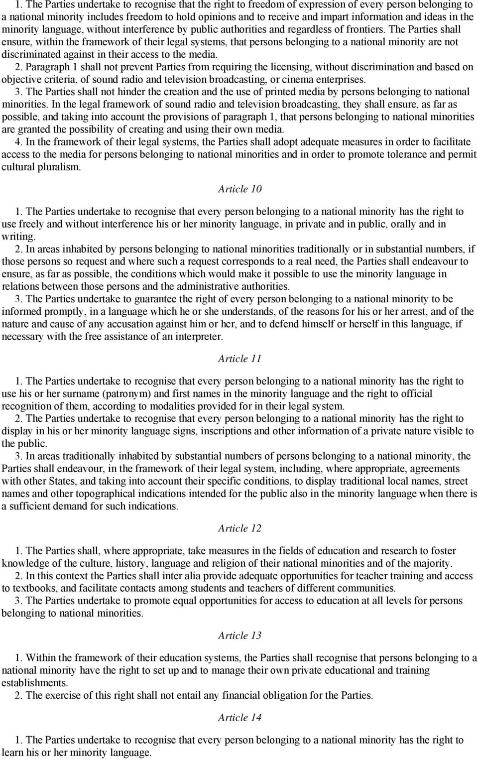 The Parties shall ensure, within the framework of their legal systems, that persons belonging to a national minority are not discriminated against in their access to the media. 2.