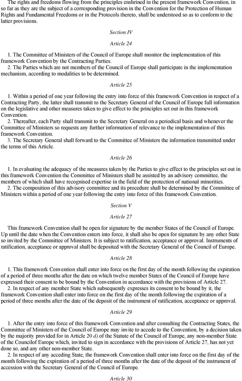 The Committee of Ministers of the Council of Europe shall monitor the implementation of this framework Convention by the Contracting Parties. 2.