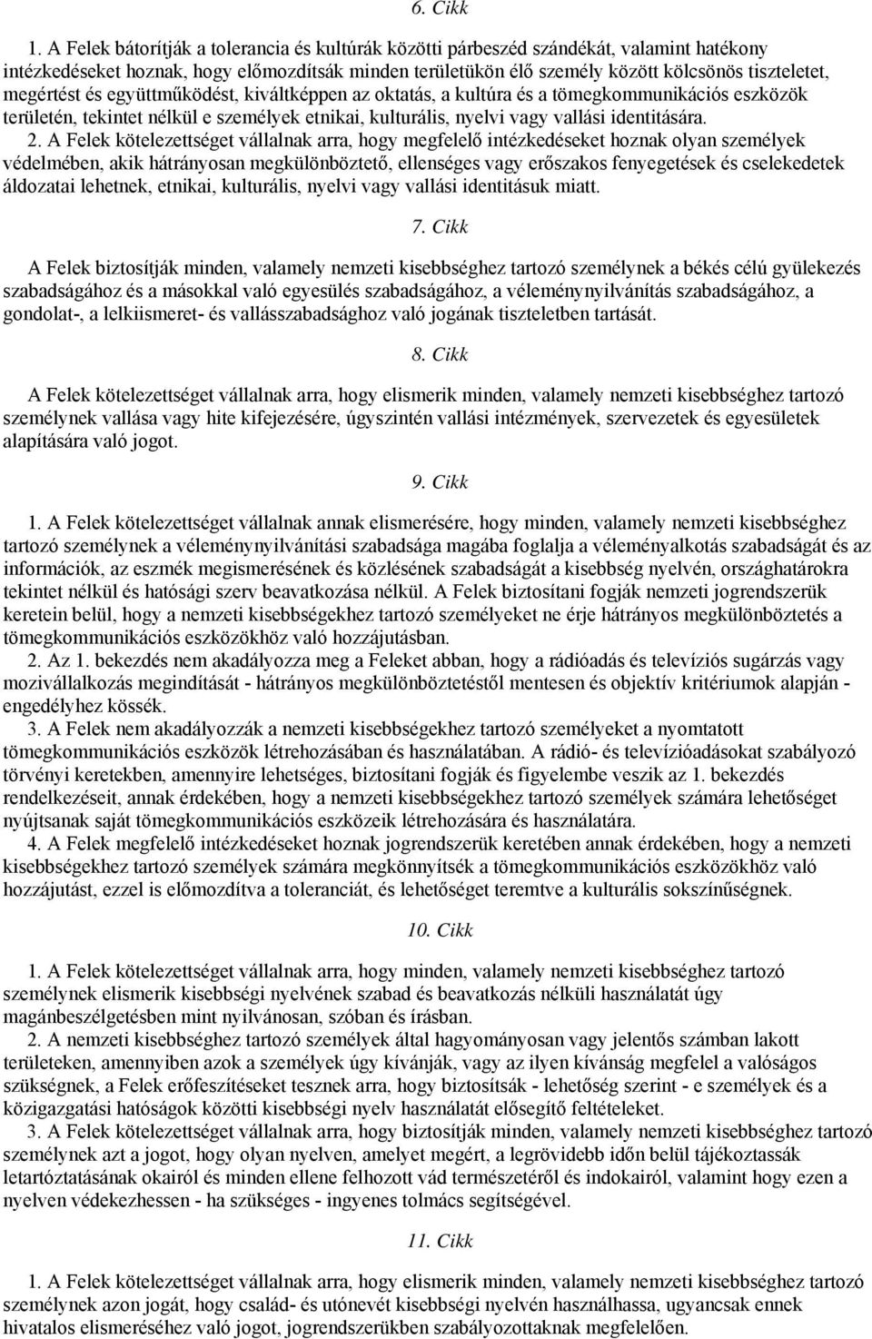 megértést és együttműködést, kiváltképpen az oktatás, a kultúra és a tömegkommunikációs eszközök területén, tekintet nélkül e személyek etnikai, kulturális, nyelvi vagy vallási identitására. 2.