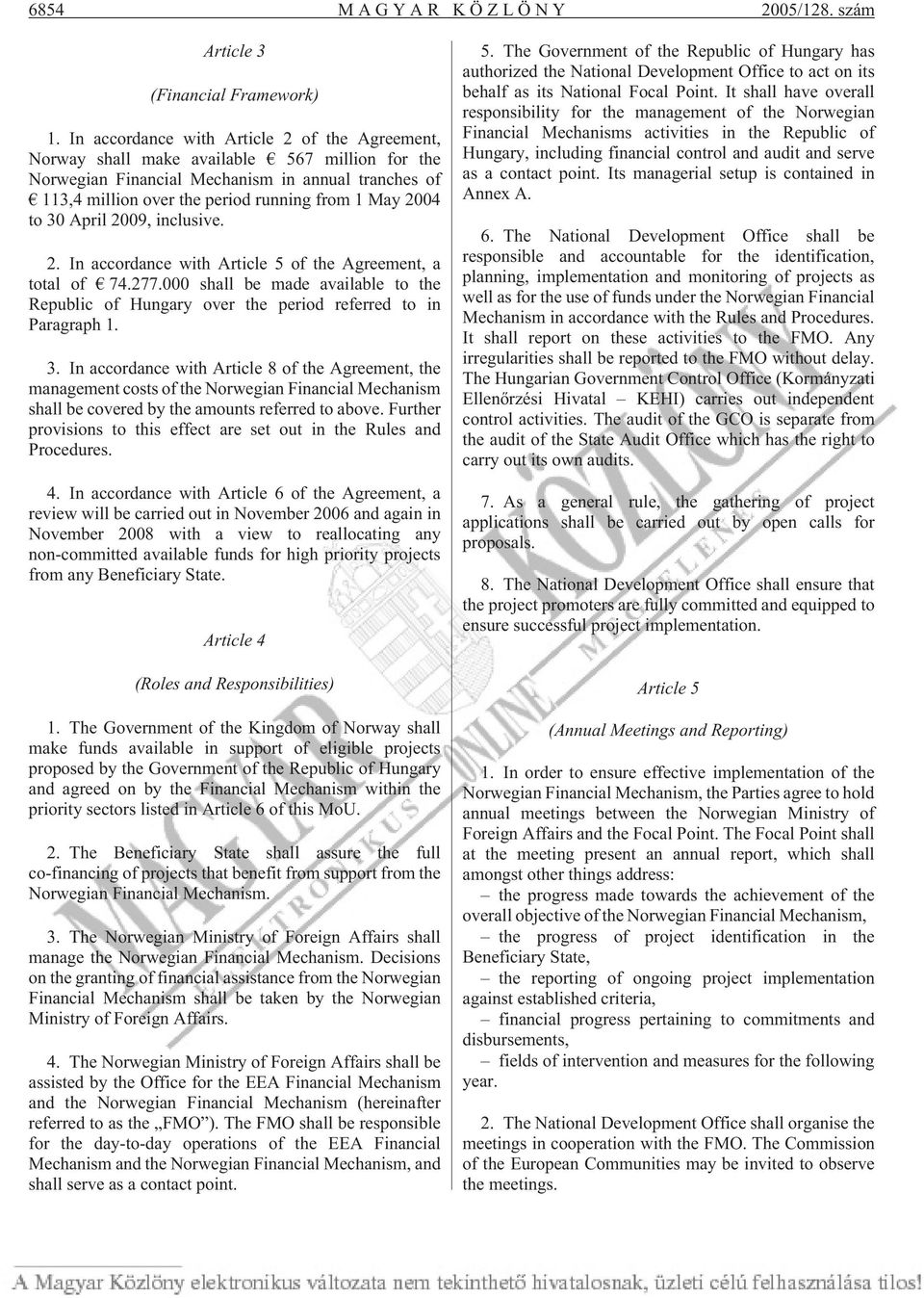 2004 to 30 April 2009, inclusive. 2. In accordance with Article 5 of the Agreement, a total of 74.277.000 shall be made available to the Republic of Hungary over the period referred to in Paragraph 1.