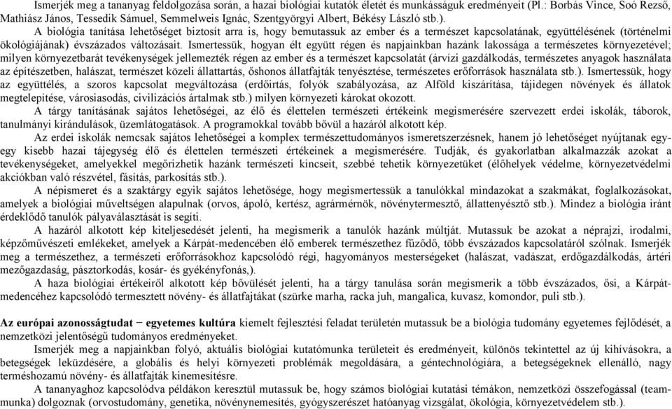 A biológia tanítása lehetőséget biztosít arra is, hogy bemutassuk az ember és a természet kapcsolatának, együttélésének (történelmi ökológiájának) évszázados változásait.