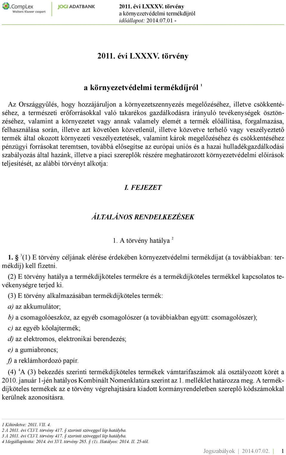 ösztönzéséhez, valamint a környezetet vagy annak valamely elemét a termék előállítása, forgalmazása, felhasználása során, illetve azt követően közvetlenül, illetve közvetve terhelő vagy veszélyeztető
