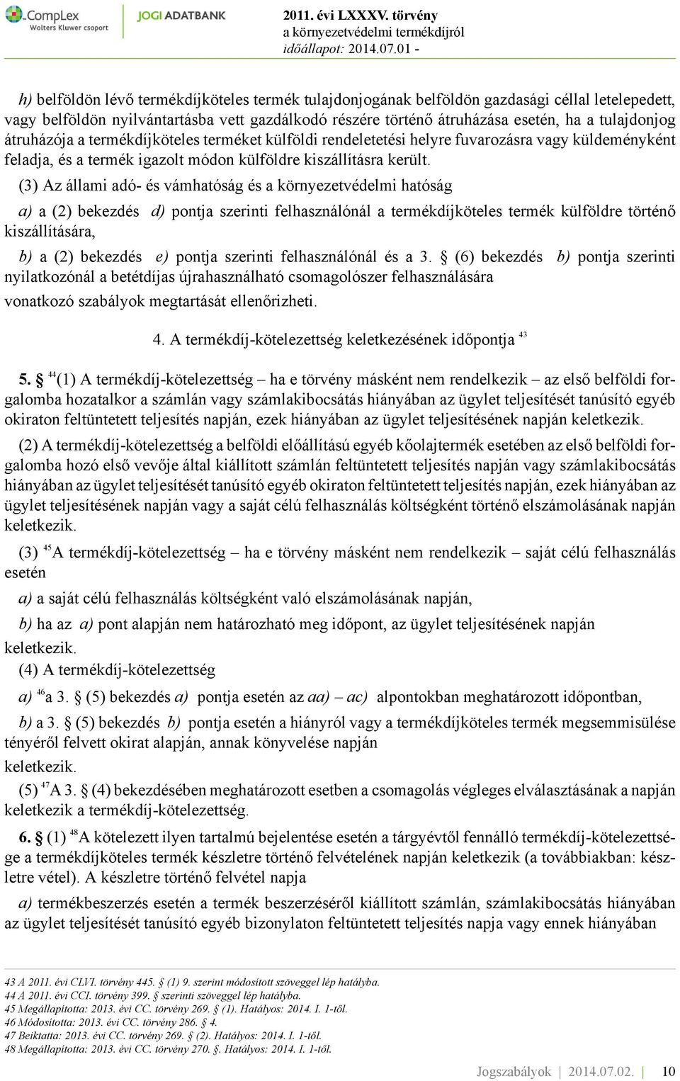 (3) Az állami adó- és vámhatóság és a környezetvédelmi hatóság a) a (2) bekezdés d) pontja szerinti felhasználónál a termékdíjköteles termék külföldre történő kiszállítására, b) a (2) bekezdés e)
