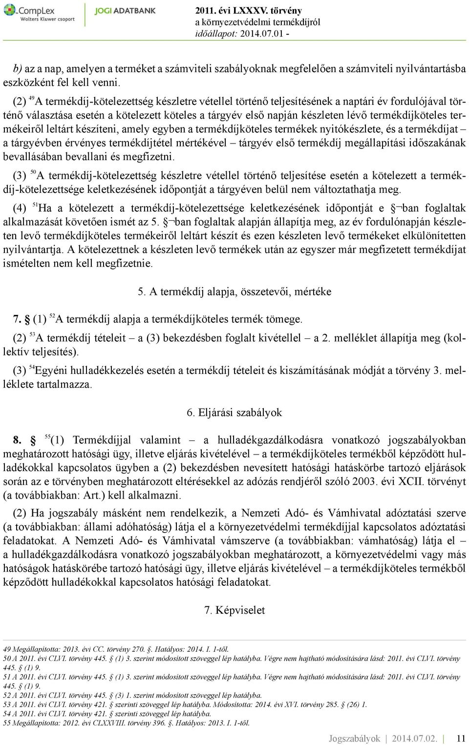 termékdíjköteles termékeiről leltárt készíteni, amely egyben a termékdíjköteles termékek nyitókészlete, és a termékdíjat a tárgyévben érvényes termékdíjtétel mértékével tárgyév első termékdíj