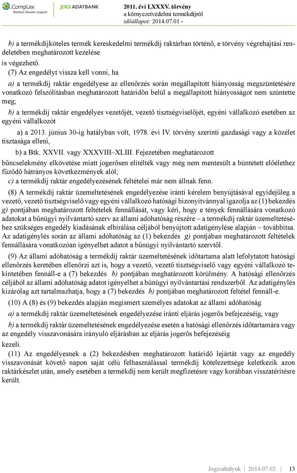 megállapított hiányosságot nem szüntette meg; b) a termékdíj raktár engedélyes vezetőjét, vezető tisztségviselőjét, egyéni vállalkozó esetében az egyéni vállalkozót a) a 2013.