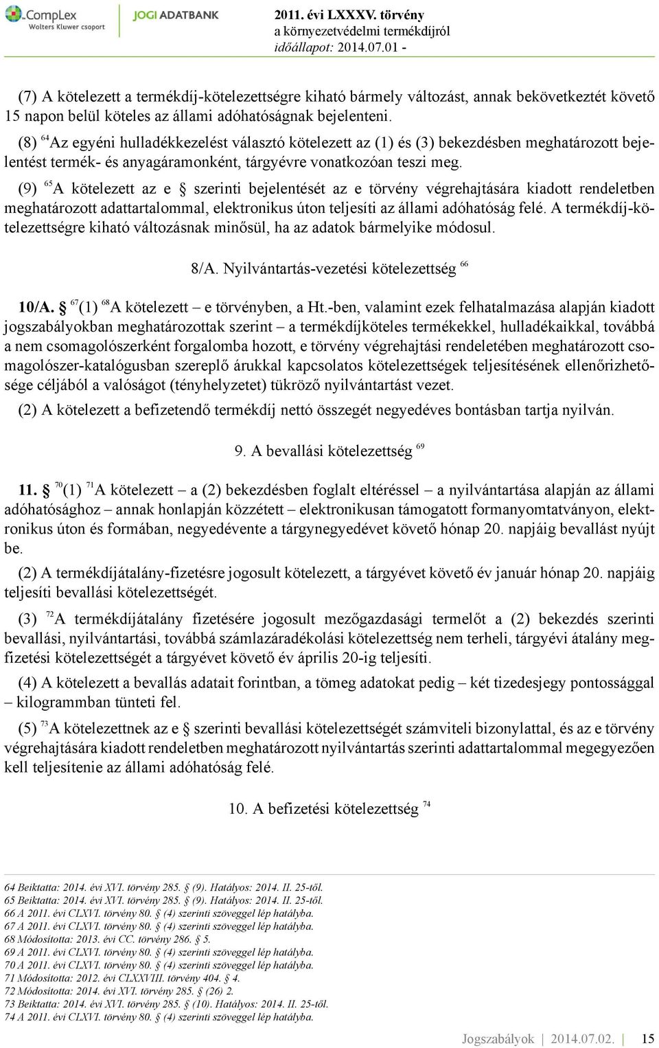 (9) 65 A kötelezett az e szerinti bejelentését az e törvény végrehajtására kiadott rendeletben meghatározott adattartalommal, elektronikus úton teljesíti az állami adóhatóság felé.