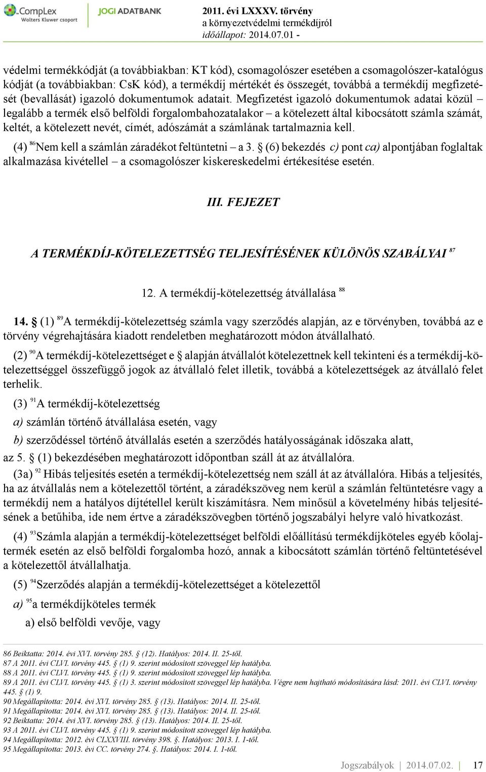 Megfizetést igazoló dokumentumok adatai közül legalább a termék első belföldi forgalombahozatalakor a kötelezett által kibocsátott számla számát, keltét, a kötelezett nevét, címét, adószámát a