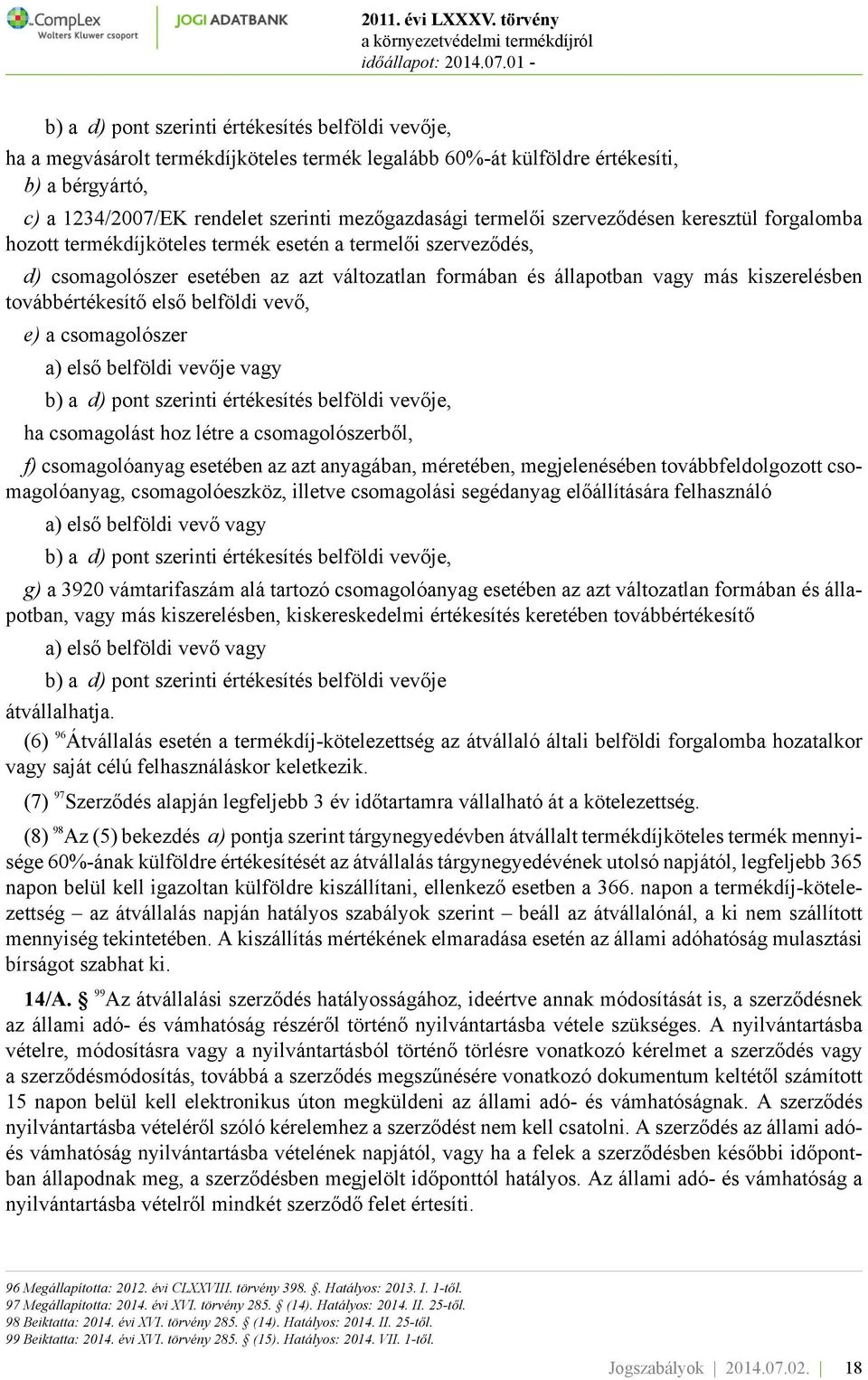 továbbértékesítő első belföldi vevő, e) a csomagolószer a) első belföldi vevője vagy b) a d) pont szerinti értékesítés belföldi vevője, ha csomagolást hoz létre a csomagolószerből, f) csomagolóanyag