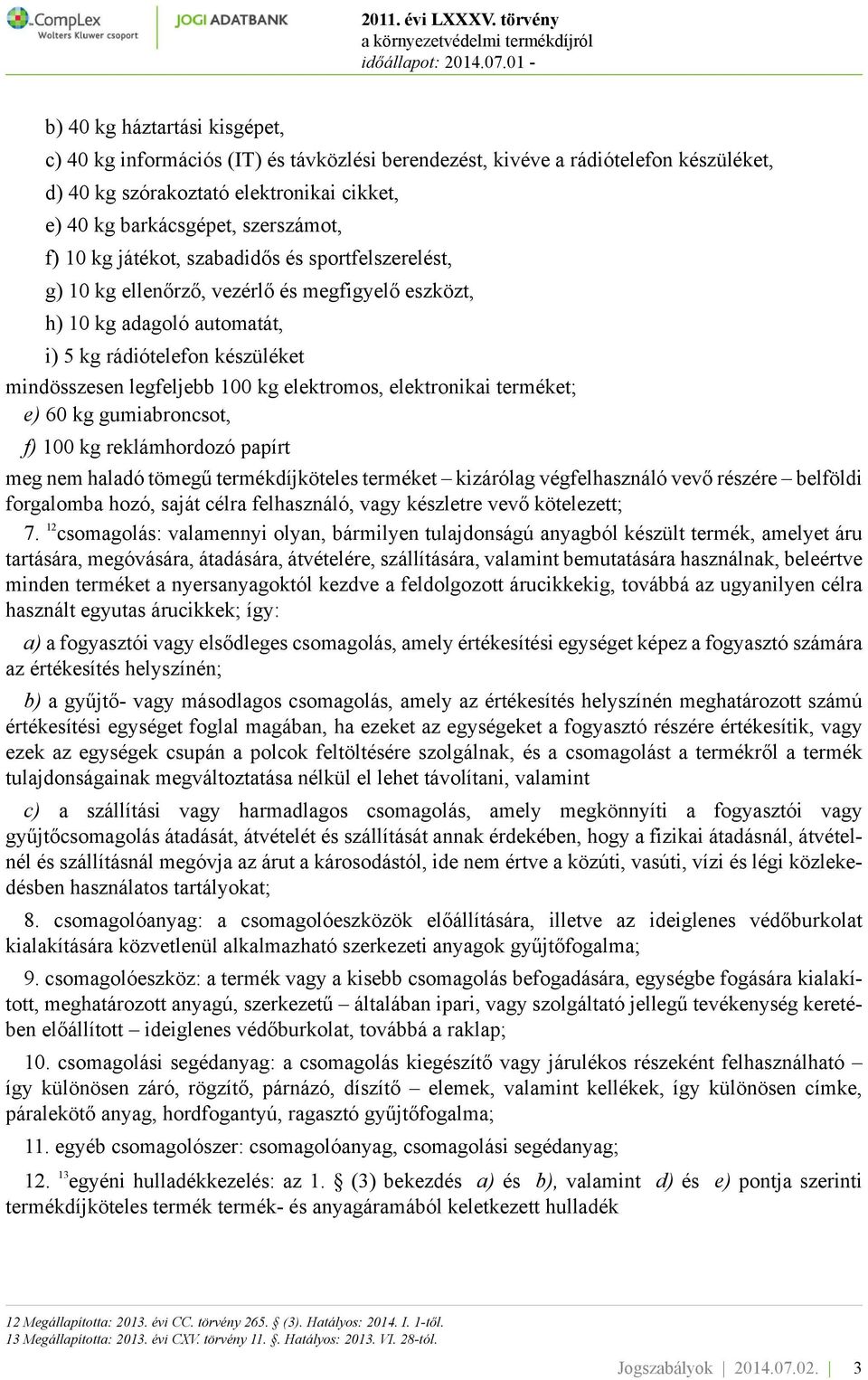 elektromos, elektronikai terméket; e) 60 kg gumiabroncsot, f) 100 kg reklámhordozó papírt meg nem haladó tömegű termékdíjköteles terméket kizárólag végfelhasználó vevő részére belföldi forgalomba