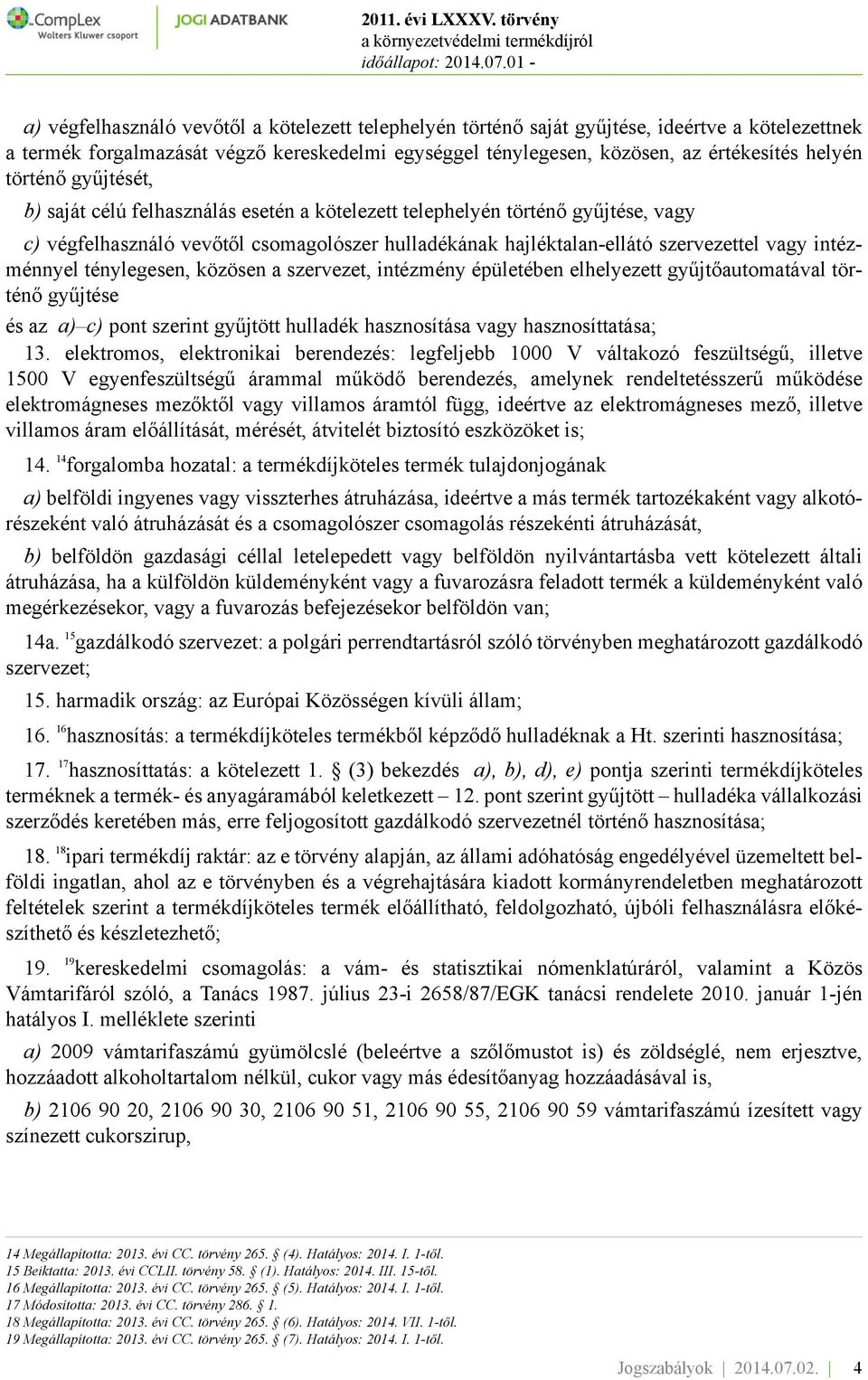 intézménnyel ténylegesen, közösen a szervezet, intézmény épületében elhelyezett gyűjtőautomatával történő gyűjtése és az a) c) pont szerint gyűjtött hulladék hasznosítása vagy hasznosíttatása; 13.