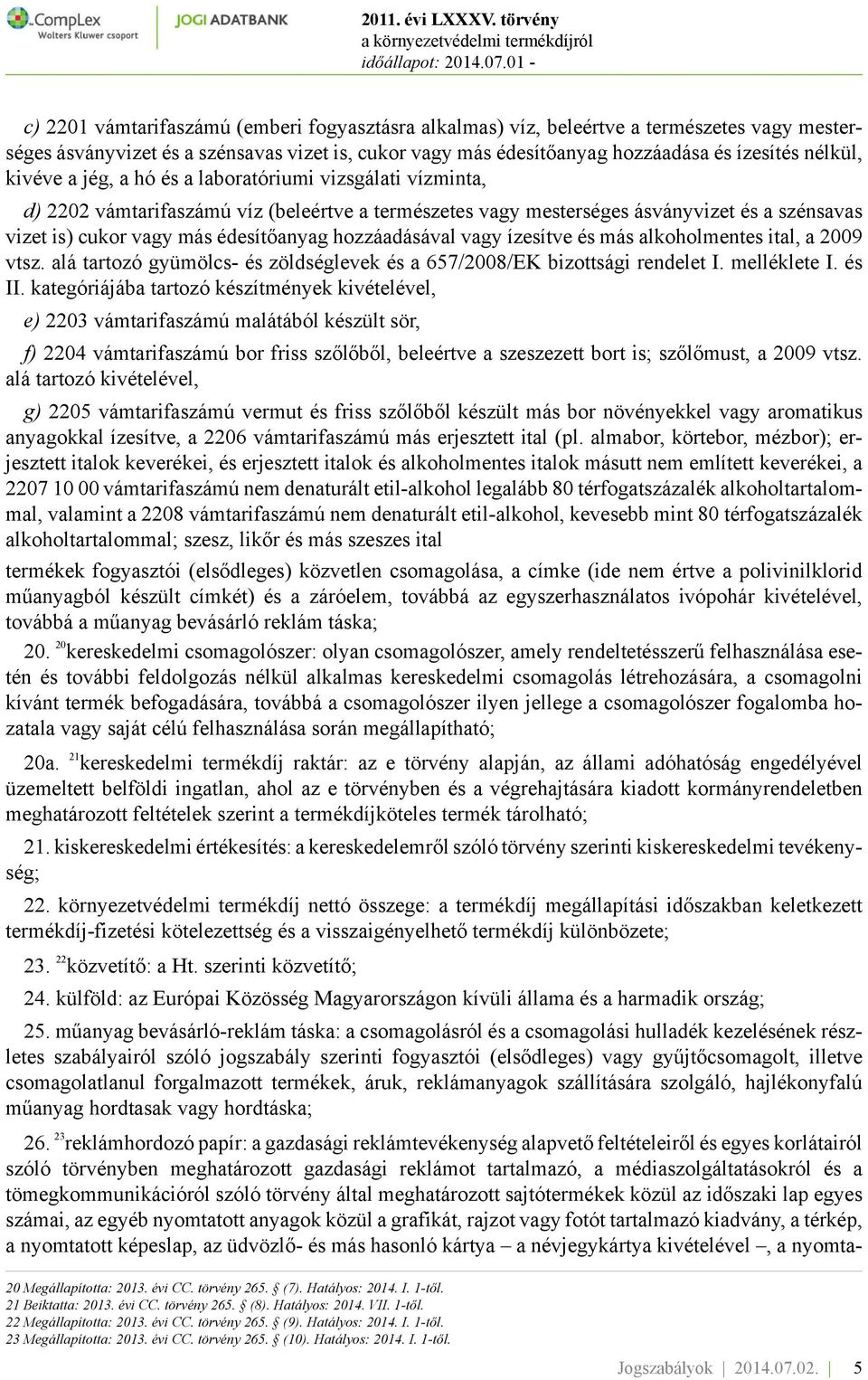 hozzáadásával vagy ízesítve és más alkoholmentes ital, a 2009 vtsz. alá tartozó gyümölcs- és zöldséglevek és a 657/2008/EK bizottsági rendelet I. melléklete I. és II.