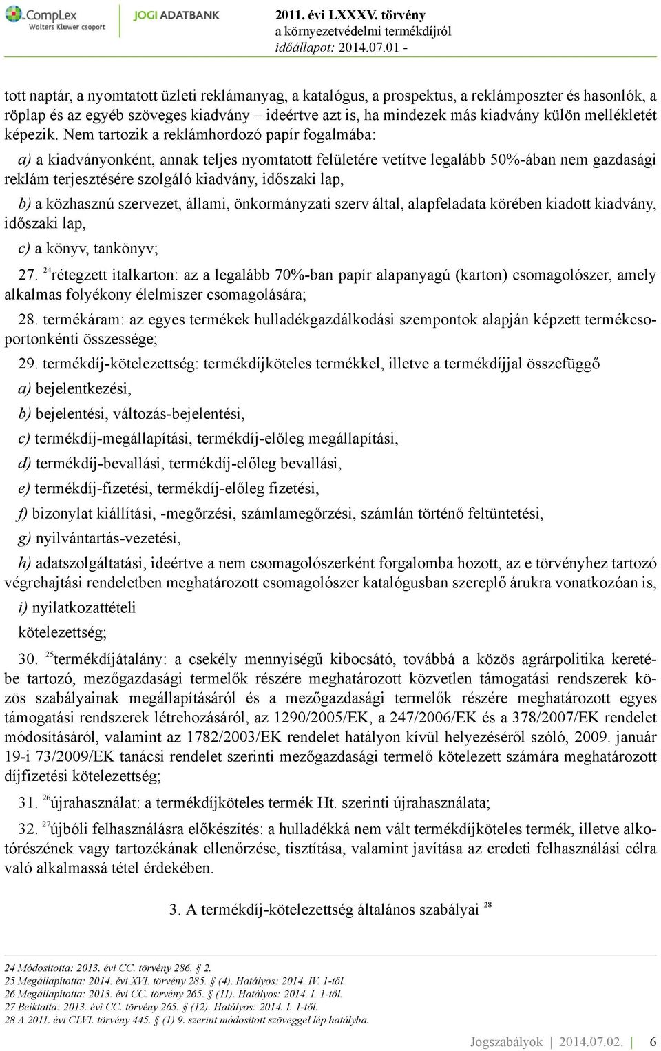 Nem tartozik a reklámhordozó papír fogalmába: a) a kiadványonként, annak teljes nyomtatott felületére vetítve legalább 50%-ában nem gazdasági reklám terjesztésére szolgáló kiadvány, időszaki lap, b)