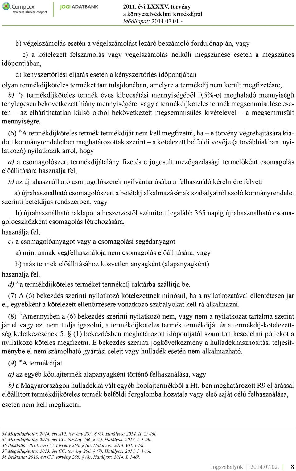 mennyiségéből 0,5%-ot meghaladó mennyiségű ténylegesen bekövetkezett hiány mennyiségére, vagy a termékdíjköteles termék megsemmisülése esetén az elháríthatatlan külső okból bekövetkezett