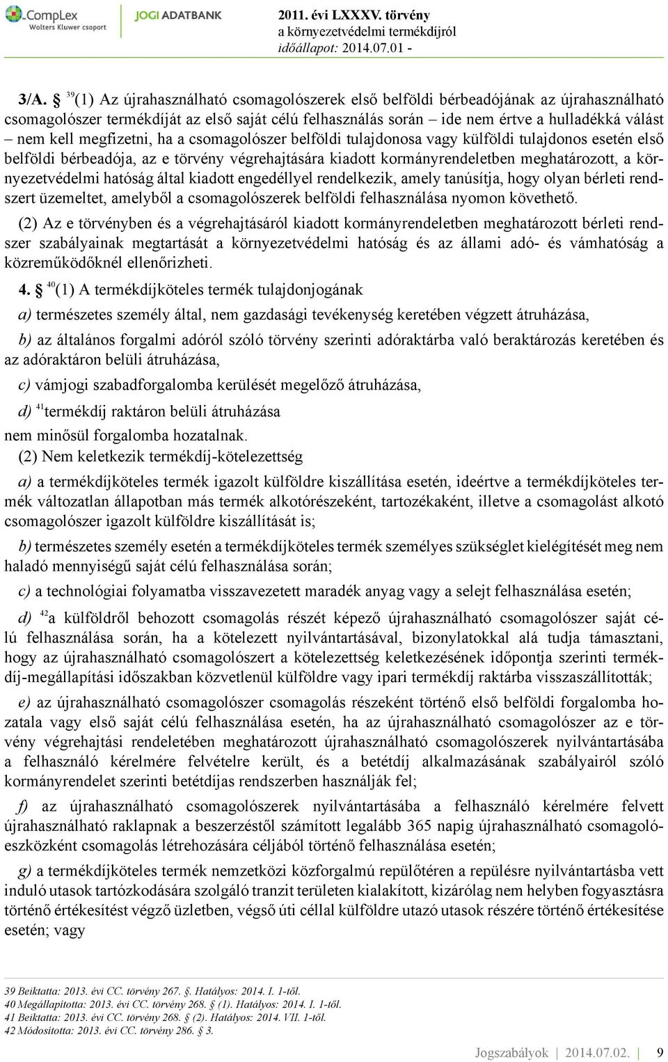 környezetvédelmi hatóság által kiadott engedéllyel rendelkezik, amely tanúsítja, hogy olyan bérleti rendszert üzemeltet, amelyből a csomagolószerek belföldi felhasználása nyomon követhető.
