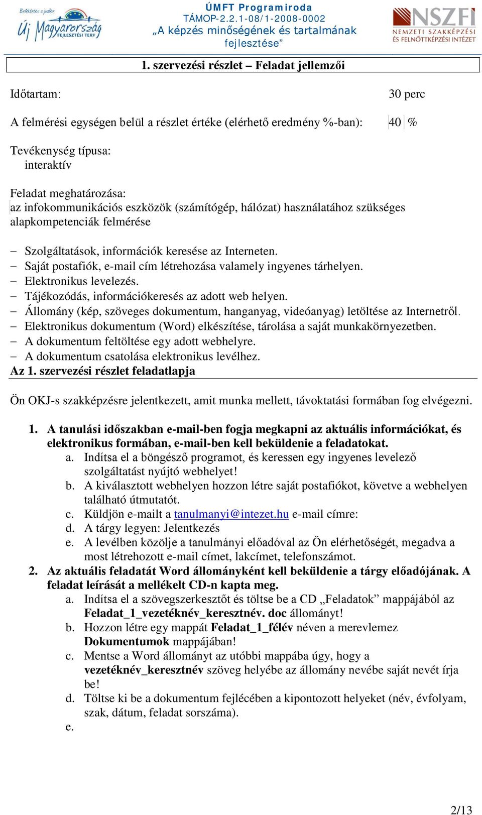 Saját postafiók, e-mail cím létrehozása valamely ingyenes tárhelyen. Elektronikus levelezés. Tájékozódás, információkeresés az adott web helyen.