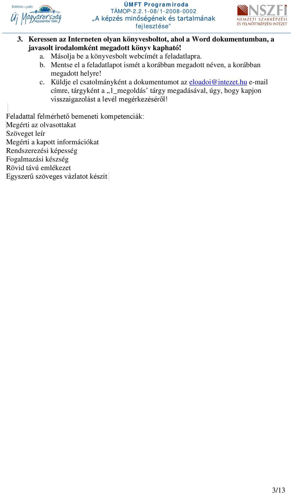 hu e-mail címre, tárgyként a 1_megoldás tárgy megadásával, úgy, hogy kapjon visszaigazolást a levél megérkezéséről!