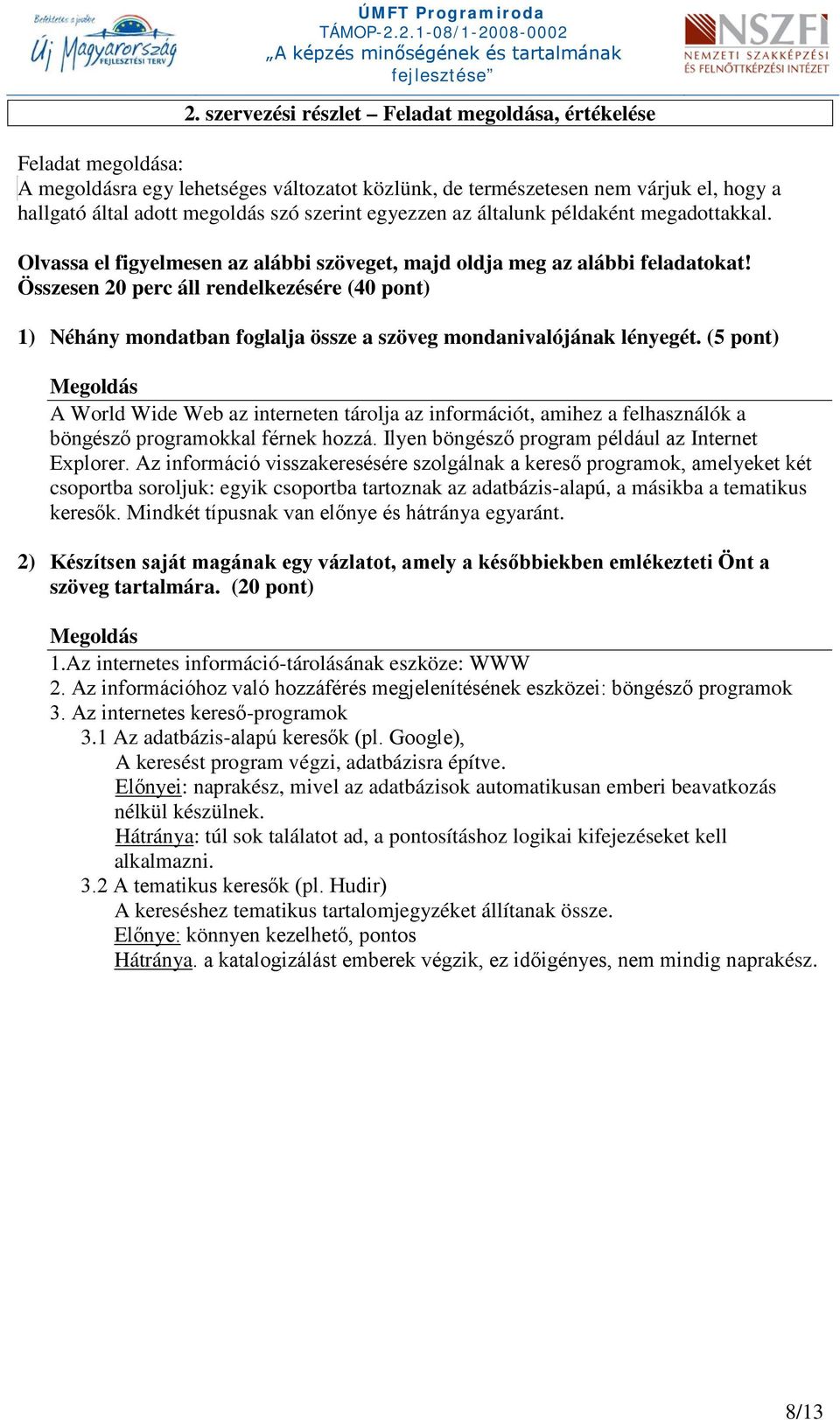 Összesen 20 perc áll rendelkezésére (40 pont) 1) Néhány mondatban foglalja össze a szöveg mondanivalójának lényegét.