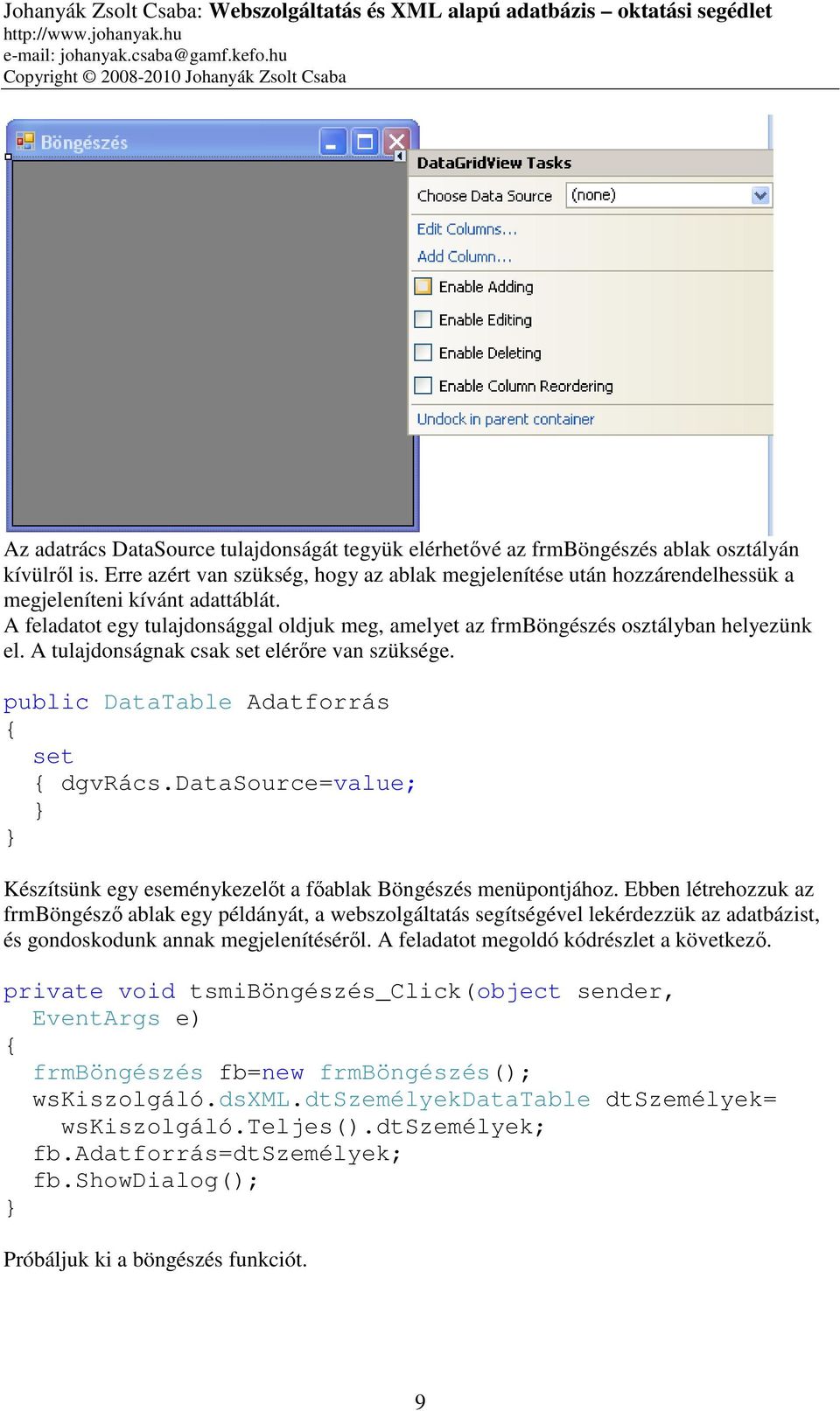 A feladatot egy tulajdonsággal oldjuk meg, amelyet az frmböngészés osztályban helyezünk el. A tulajdonságnak csak set elérőre van szüksége. public DataTable Adatforrás set dgvrács.