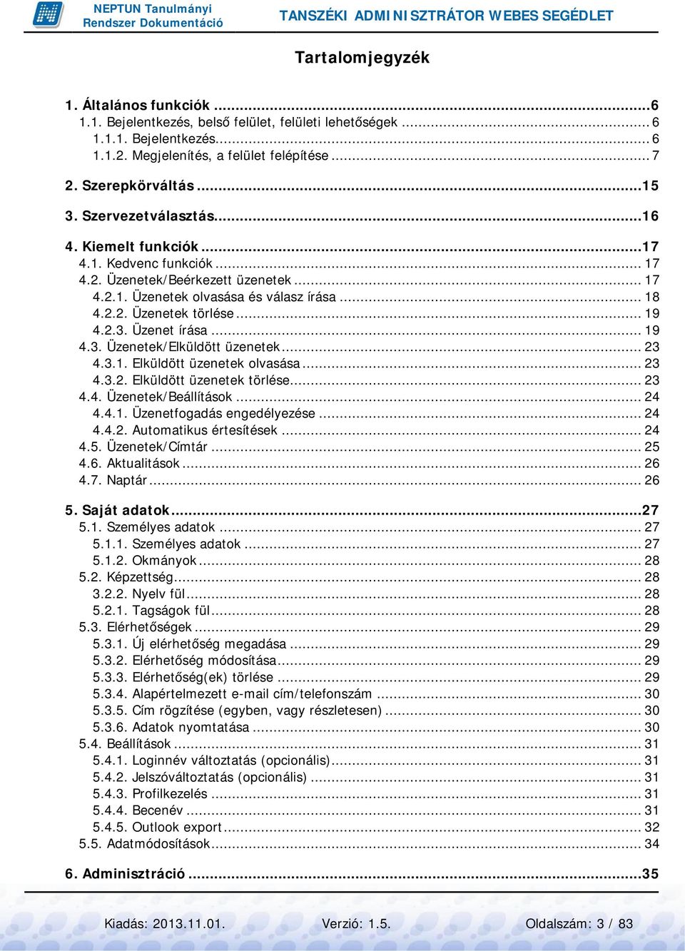 Üzenet írása... 19 4.3. Üzenetek/Elküldött üzenetek... 23 4.3.1. Elküldött üzenetek olvasása... 23 4.3.2. Elküldött üzenetek törlése... 23 4.4. Üzenetek/Beállítások... 24 4.4.1. Üzenetfogadás engedélyezése.