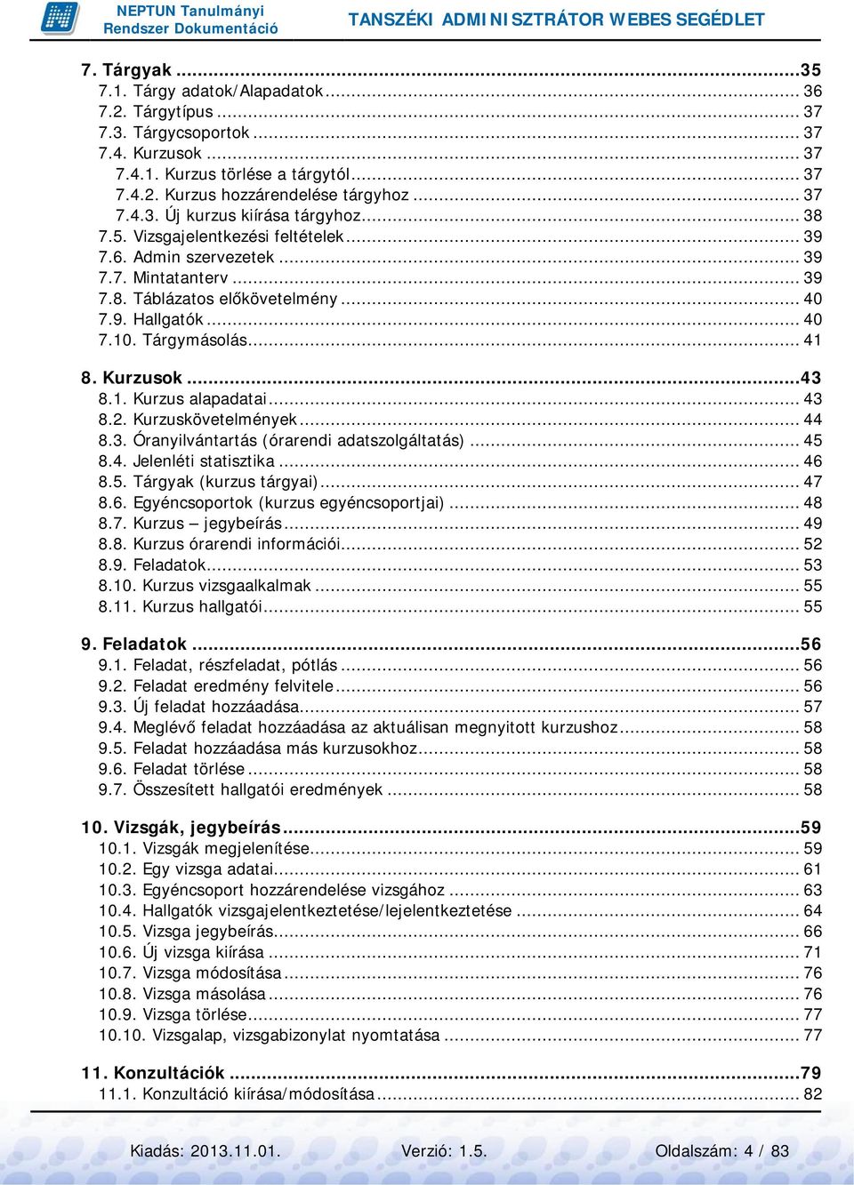 Tárgymásolás... 41 8. Kurzusok...43 8.1. Kurzus alapadatai... 43 8.2. Kurzuskövetelmények... 44 8.3. Óranyilvántartás (órarendi adatszolgáltatás)... 45 8.4. Jelenléti statisztika... 46 8.5. Tárgyak (kurzus tárgyai).